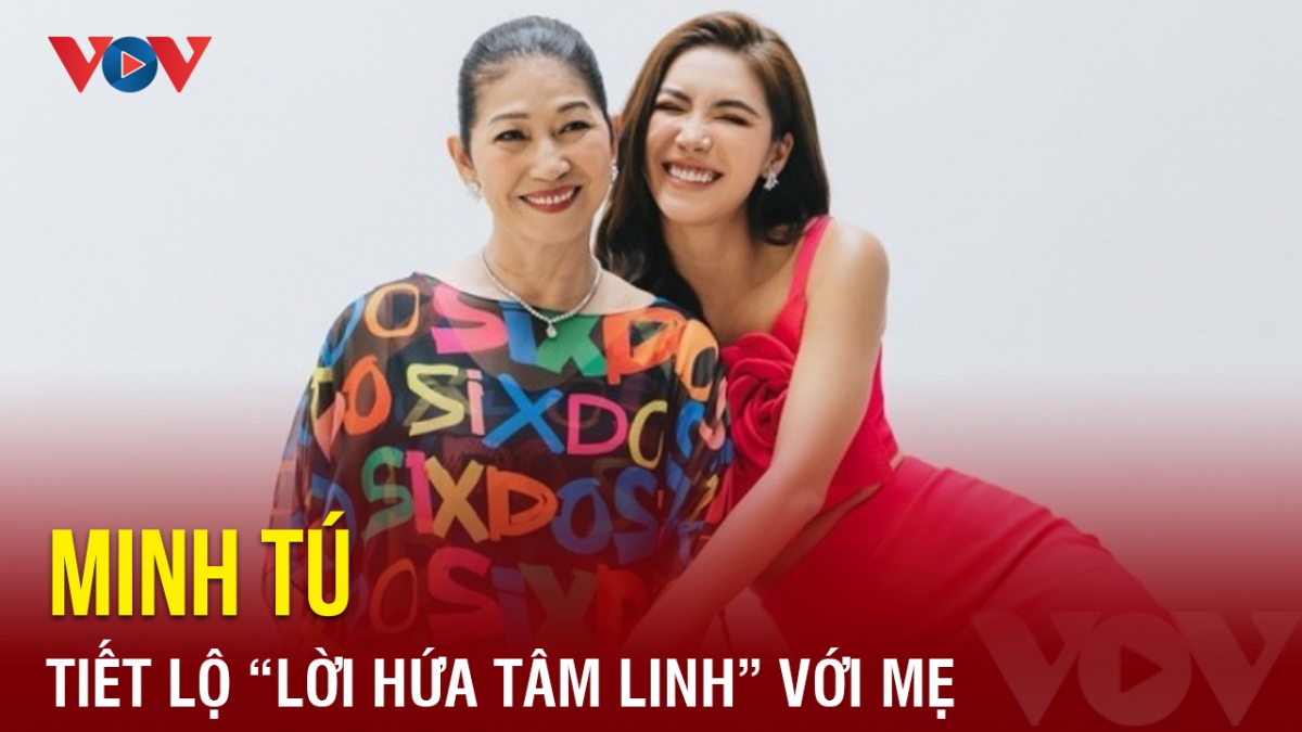 Chuyện showbiz: Minh Tú tiết lộ "lời hứa tâm linh" với mẹ để được làm người mẫu